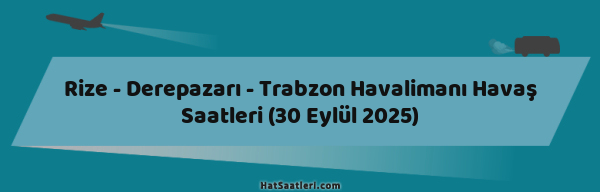 Rize - Derepazarı - Trabzon Havalimanı Havaş Saatleri (30 Eylül 2025)